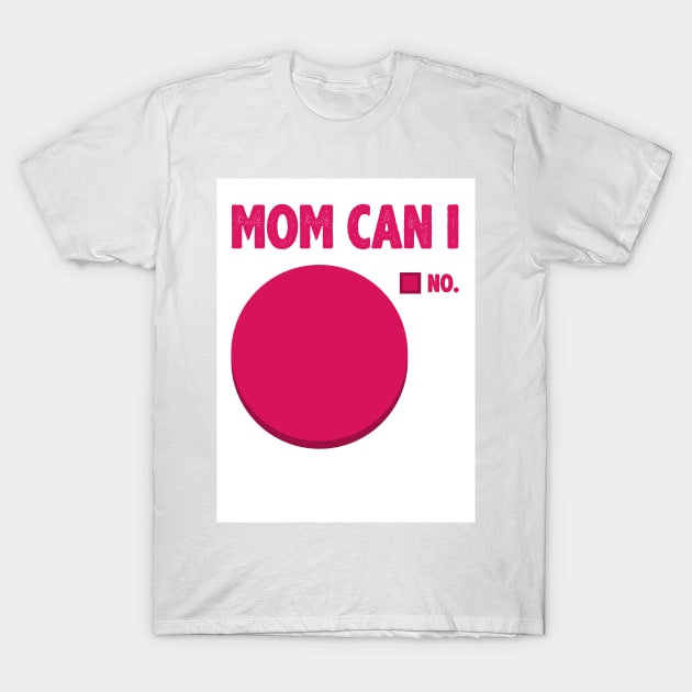 Mom Can I T-Shirt by radquoteshirts